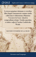 Lexicon ægyptiaco-latinum ex veteribus illius linguæ monumentis summo studio collectum et elaboratum a Maturino Veyssiere la Croze. Quod in compendium redegit, Notulas quasdam, et indices adjecit Carolus Godofredus Woide.