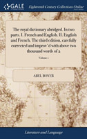 The royal dictionary abridged. In two parts. I. French and English. II. English and French. The third edition, carefully corrected and improv'd with above two thousand words of 2; Volume 1