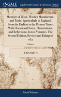 Memoirs of Wool, Woolen Manufacture, and Trade, (particularly in England) From the Earliest to the Present Times; With Occasional Notes, Dissertations, and Reflections. In two Volumes. The Second Edition, Revised and Enlarged. of 2; Volume 1