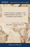 livre des prieres communes, et de l'administration des sacremens, ... avec le pseautier ou les Pseaumes ...