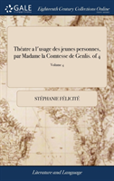 Theatre a l'Usage Des Jeunes Personnes, Par Madame La Comtesse de Genlis. of 4; Volume 4