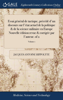 Essai général de tactique, précédé d'un discours sur l'état actuel de la politique & de la science militaire en Europe Nouvelle édition revue & corrigée par l'auteur. of 2; Volume 1