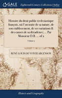 Histoire du droit public écclesiastique françois, où l'on traite de sa nature, de son etablissement, de ses variations & des causes de sa décadence; ... Par Monsieur D.B. ... of 2; Volume 2