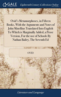 Ovid's Metamorphoses, in Fifteen Books, With the Arguments and Notes of John Minellius Translated Into English To Which is Marginally Added, a Prose Version, For the use of Schools By Nathan Bailey, The Seventh Ed