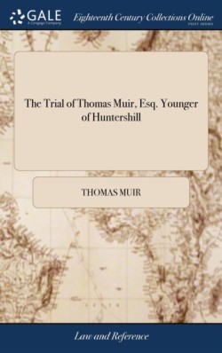 Trial of Thomas Muir, Esq. Younger of Huntershill