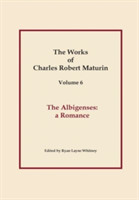 Albigenses, Works of Charles Robert Maturin, Vol. 6