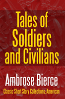 Tales of Soldiers and Civilians -The Collected Works of Ambrose Bierce Vol. II