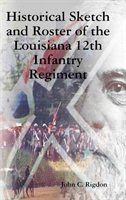 Historical Sketch and Roster of the Louisiana 12th Infantry Regiment