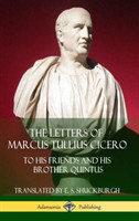 Letters of Marcus Tullius Cicero To His Friends and His Brother Quintus (Adansonia Latin Classics) (Hardcover)