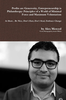 Profits are Generosity, Entrepreneurship is Philanthropy: Principles of a World of Minimal Force and Maximum Voluntarism
