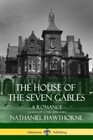 House of the Seven Gables: A Romance (Classics of Gothic Literature)