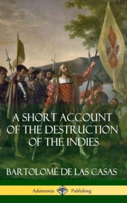 Short Account of the Destruction of the Indies (Spanish Colonial History) (Hardcover)
