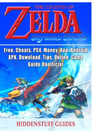 Legend of Zelda Skyward Sword, Switch, Wii, Walkthrough, Characters, Bosses, Amiibo, Items, Tips, Cheats, Game Guide Unofficial