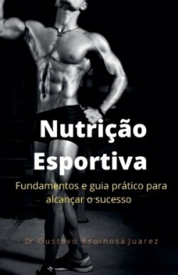 Nutrição Esportiva fundamentos e guia prático para alcançar o sucesso