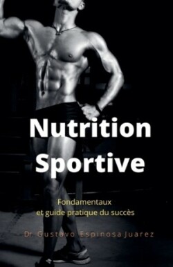 Nutrition Sportive Fondamentaux et guide pratique du succès