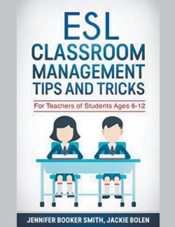 ESL Classroom Management Tips and Tricks For Teachers of Students Ages 6-12