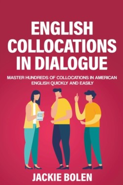 English Collocations in Dialogue Master Hundreds of Collocations in American English Quickly and Easily