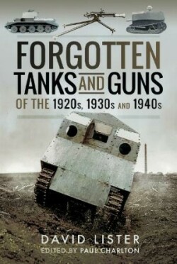 Forgotten Tanks and Guns of the 1920s, 1930s and 1940s