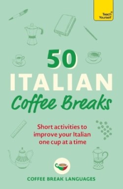 50 Italian Coffee Breaks Short activities to improve your Italian one cup at a time