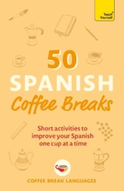 50 Spanish Coffee Breaks Short activities to improve your Spanish one cup at a time