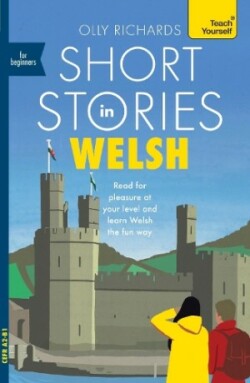 Short Stories in Welsh for Beginners Read for pleasure at your level, expand your vocabulary and learn Welsh the fun way!