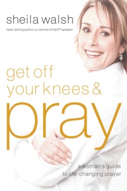 Get Off Your Knees and Pray