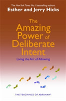 The Amazing Power of Deliberate Intent Living the Art of Allowing