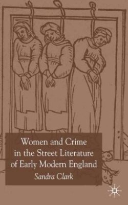 Women and Crime in the Street Literature of Early Modern England
