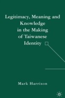 Legitimacy, Meaning and Knowledge in the Making of Taiwanese Identity