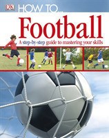 How To...Football A Step-by-Step Guide to Mastering Your Skills