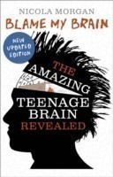 Blame My Brain the Amazing Teenage Brain Revealed