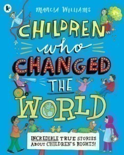 Children Who Changed the World: Incredible True Stories About Children's Rights!