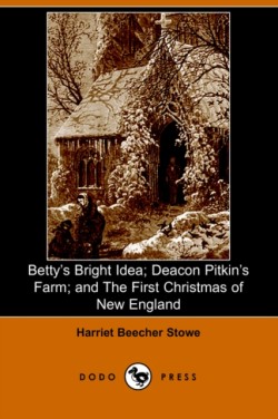 Betty's Bright Idea; Deacon Pitkin's Farm; And the First Christmas of New England (Illustrated Edition) (Dodo Press)