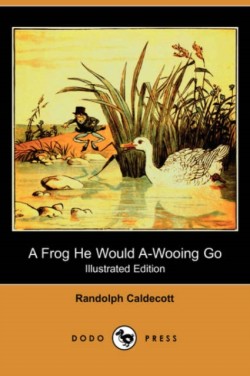 Frog He Would A-Wooing Go (Illustrated Edition) (Dodo Press)