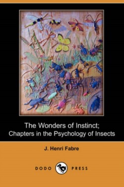 Wonders of Instinct; Chapters in the Psychology of Insects (Dodo Press)