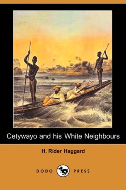 Cetywayo and His White Neighbours; Or, Remarks on Recent Events in Zululand, Natal, and the Transvaal (Dodo Press)