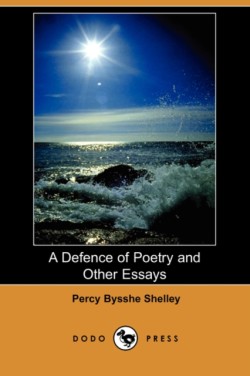Defence of Poetry and Other Essays (Dodo Press)