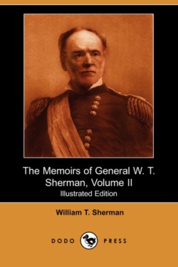 Memoirs of General W. T. Sherman, Volume II (Illustrated Edition) (Dodo Press)