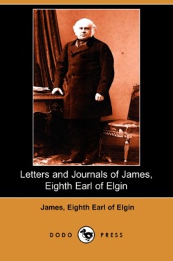 Letters and Journals of James, Eighth Earl of Elgin (Dodo Press)