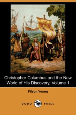 Christopher Columbus and the New World of His Discovery, Volume 1 (Dodo Press)
