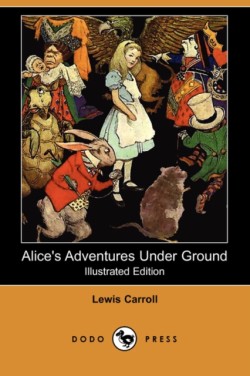 Alice's Adventures Under Ground (Illustrated Edition) (Dodo Press)