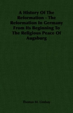 History Of The Reformation - The Reformation In Germany From Its Beginning To The Religious Peace Of Augsburg
