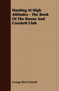 Hunting At High Altitudes - The Book Of The Boone And Crockett Club