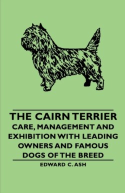 Cairn Terrier - Care, Management and Exhibition with Leading Owners and Famous Dogs of the Breed