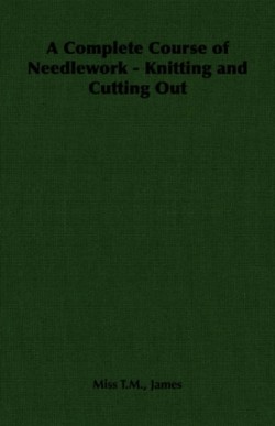 Complete Course of Needlework - Knitting and Cutting Out
