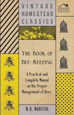 Book of Bee-Keeping - A Practical and Complete Manual on the Proper Management of Bees