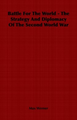 Battle For The World - The Strategy And Diplomacy Of The Second World War