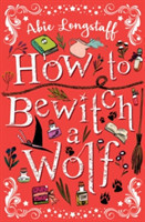 Longstaff, Abie - How to Bewitch a Wolf