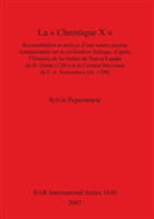 « Chronique X »: Reconstitution  et  analyse  d'une  source  perdue  fondamentale  sur  la civilisation  Aztèque d'après  l'Historia  de  las  Indias