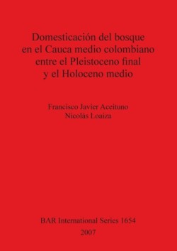 Domesticación del bosque en el Cauca medio colombiano entre el Pleistoceno final y el Holoceno medio